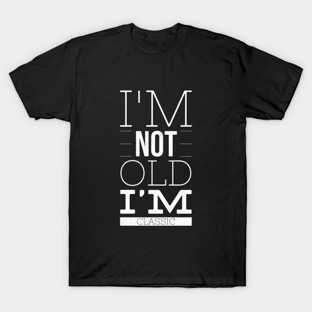 im not old im classic 26 T-Shirt by naughtyoldboy